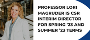 Professor Lori Magruder is CSR Interim Director for Sping '23 and Summer '23 Terms
