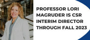 Professor Lori Magruder is CSR Interim Director through Fall 2023s